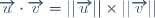 \overrightarrow{u} \cdot \overrightarrow{v} = ||\overrightarrow{u}|| \times ||\overrightarrow{v}||